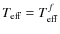 $T_{\rm eff} = T^f_{\rm eff}$