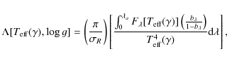 \begin{displaymath}%
\Lambda[T_{\rm eff}(\gamma),\log g] = \left(\frac{\pi}{\sig...
...\lambda}}\right)}{T^4_{\rm eff}(\gamma)}{\rm d}\lambda\right],
\end{displaymath}