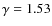 $\gamma =1.53$