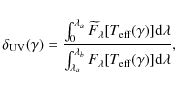 \begin{displaymath}%
\delta_{\rm UV}(\gamma) = \frac{\int_0^{\lambda_a}\widetild...
...a}^{\lambda_b}F_{\lambda}[T_{\rm eff}(\gamma)]{\rm d}\lambda},
\end{displaymath}