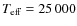 $T_{\rm eff} = 25\,000$