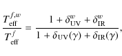 \begin{displaymath}%
\frac{T_{\rm eff}^{f,w}}{T_{\rm eff}^f} = \frac{1+\delta^w_...
..._{\rm IR}}{1+\delta_{\rm UV}(\gamma)+\delta_{\rm IR}(\gamma)},
\end{displaymath}