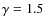 $\gamma = 1.5$