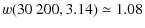 $\displaystyle w(30~200,3.14) \simeq 1.08$