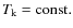 $T_{\rm k} = {\rm const.}$