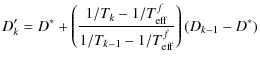 $\displaystyle D'_k = D^*+\left(\frac{1/T_k-1/T_{\rm eff}^f}{1/T_{k-1}-1/T_{\rm eff}^f}\right)(D_{k-1}-D^*)$