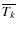 $\overline {T_k}$
