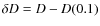 $\delta D = D - D(0.1)$