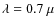 $\lambda = 0.7~\mu$