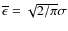 $\overline{\epsilon} = \sqrt{2/\pi}\sigma$