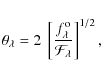 \begin{displaymath}%
\theta_{\lambda} = 2~\left[\frac{f^{\rm o}_{\lambda}}{{\mathcal F}_{\lambda}}\right]^{1/2},
\end{displaymath}