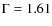 $\Gamma = 1.61$