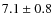 $7.1 \pm 0.8$