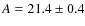 $A = 21.4 \pm 0.4$
