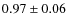 $0.97 \pm 0.06$