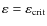 $\varepsilon = \varepsilon_{\rm crit}$