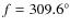 $f = 309.6^{\circ}$