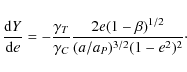 \begin{displaymath}
\frac{{\rm d}Y}{{\rm d}e} = - \frac{ \gamma_{T}}{ \gamma_{C}}
\frac{2e(1- \beta)^{1/2}}{(a/a_{P})^{3/2}(1-e^{2})^{2}} \cdot
\end{displaymath}