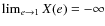 $\lim_{e \to 1} X (e) = -\infty$