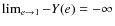$\lim_{e \to 1} -Y (e)= -\infty$