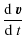 $\displaystyle \frac{{\rm d}~ \vec{v}}{ {\rm d} ~t}$