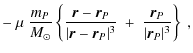 $\displaystyle -~ \mu ~\frac{m_{P}}{M_{\odot}} \left \{
\frac{\vec{r} - \vec{r}_...
...{P} \vert^{3}} ~+~
\frac{\vec{r}_{P}}{\vert \vec{r}_{P} \vert^{3}} \right \} ~,$