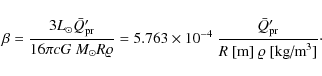 \begin{displaymath}
\beta = \frac{3 L_{\odot} \bar{Q}'_{\rm pr}}{16 \pi c G~ M_{...
...Q}'_{\rm pr}}{R ~[\mbox{m}] ~\varrho ~[\mbox{kg/m}^{3}]} \cdot
\end{displaymath}