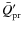 $\bar{Q}'_{\rm pr}$