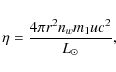 \begin{displaymath}
\eta = \frac{4 \pi r^{2} n_{w} m_{1} u c^{2}}{L_{\odot}} ,
\end{displaymath}