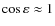 $\cos \varepsilon \approx 1$