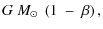 $\displaystyle G~M_{\odot} ~ \left ( 1 ~-~ \beta \right ) ,$