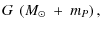 $\displaystyle G~\left ( M_{\odot} ~+~ m_{P} \right ) ,$