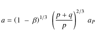 \begin{displaymath}
a = \left ( 1 ~-~ \beta \right ) ^{1/3} ~
\left ( \frac{p+q}{p} \right ) ^{2/3} ~
a_{P}
\end{displaymath}
