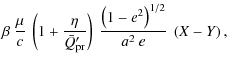 $\displaystyle \beta ~\frac{\mu}{c} ~
\left ( 1 + \frac{\eta}{\bar{Q}'_{\rm pr}}...
...~
\frac{\left ( 1 - e^{2} \right ) ^{1/2}}{a^{2} ~e} ~
\left ( X - Y \right ) ,$