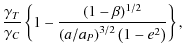 $\displaystyle \frac{ \gamma_{T}}{ \gamma_{C}}
\left \{ 1 - \frac{(1 - \beta)^{1/2}}{
\left ( a / a_{P} \right )^{3/2} \left ( 1 - e^{2} \right )} \right \} ,$