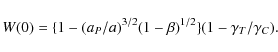 \begin{displaymath}
W (0) = \{1 - (a_{P}/a)^{3/2}(1-\beta)^{1/2}\}
(1-\gamma_{T}/ \gamma_{C}) .
\end{displaymath}