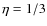 $\eta = 1/3$