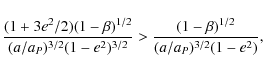 \begin{displaymath}
\frac{(1+ 3e^{2}/2)(1- \beta)^{1/2}}{(a/a_{P})^{3/2}(1-e^{2})^{3/2}} >
\frac{(1- \beta)^{1/2}}{(a/a_{P})^{3/2}(1-e^{2})} ,
\end{displaymath}