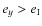$e_{y} > e_{\rm I}$