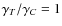 $\gamma_{T}/ \gamma_{C} = 1$