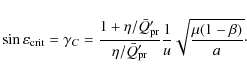 \begin{displaymath}
\sin \varepsilon_{\rm crit} = \gamma_{C} =
\frac{1 + \eta/ ...
...{\rm pr}}
\frac{1}{u} \sqrt{ \frac{ \mu(1 - \beta)}{a}} \cdot
\end{displaymath}