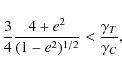 \begin{displaymath}
\frac{3}{4} \frac{4+e^{2}}{(1-e^{2})^{1/2}} <
\frac{ \gamma_{T}}{ \gamma_{C}} ,
\end{displaymath}