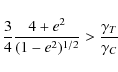 \begin{displaymath}
\frac{3}{4} \frac{4+e^{2}}{(1-e^{2})^{1/2}} >
\frac{ \gamma_{T}}{ \gamma_{C}}
\end{displaymath}