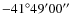 $-41^\circ49'00''$