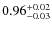 $\rm0.96_{-0.03}^{+0.02}$