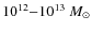 $10^{12}{-}10^{13}~M_{\odot}$