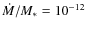 $\dot{M}/M_*=10^{-12}$