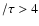 $/\tau>4$