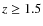 $z\geq
1.5$