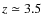 $z\simeq 3.5$